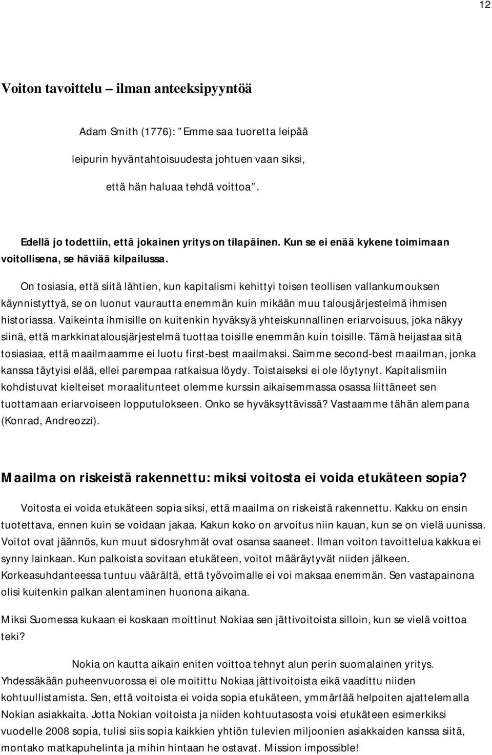 On tosiasia, että siitä lähtien, kun kapitalismi kehittyi toisen teollisen vallankumouksen käynnistyttyä, se on luonut vaurautta enemmän kuin mikään muu talousjärjestelmä ihmisen historiassa.