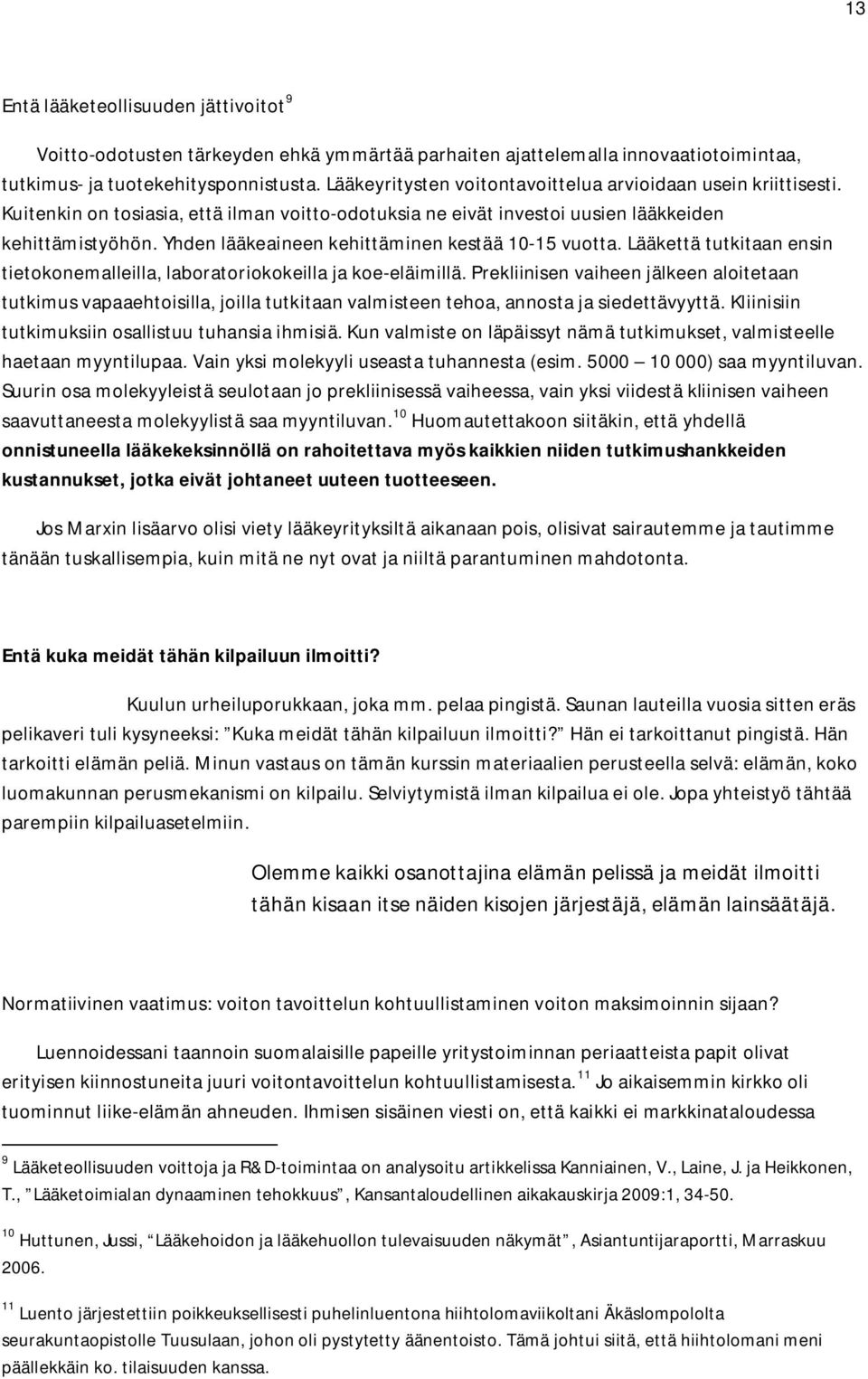 Yhden lääkeaineen kehittäminen kestää 10-15 vuotta. Lääkettä tutkitaan ensin tietokonemalleilla, laboratoriokokeilla ja koe-eläimillä.