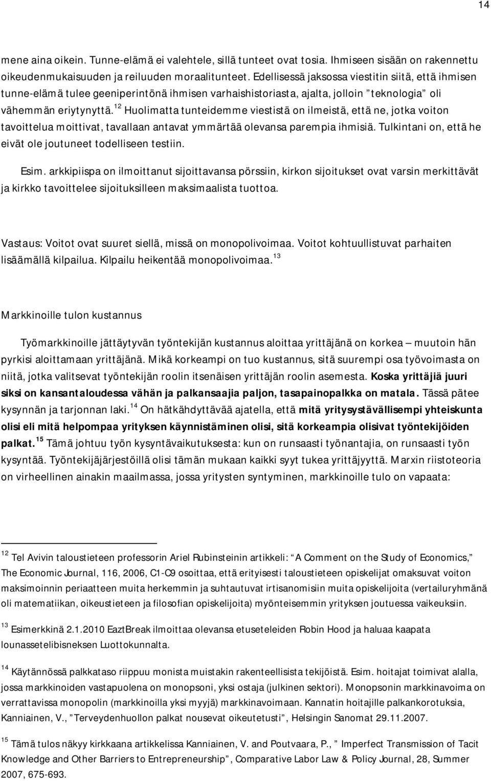 12 Huolimatta tunteidemme viestistä on ilmeistä, että ne, jotka voiton tavoittelua moittivat, tavallaan antavat ymmärtää olevansa parempia ihmisiä.