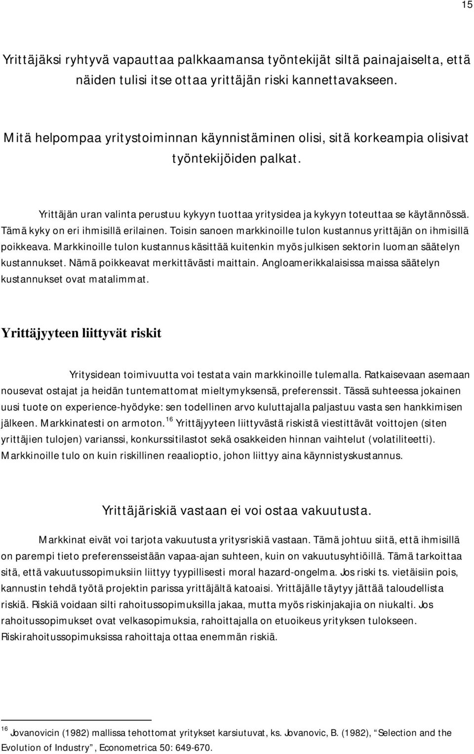 Tämä kyky on eri ihmisillä erilainen. Toisin sanoen markkinoille tulon kustannus yrittäjän on ihmisillä poikkeava.