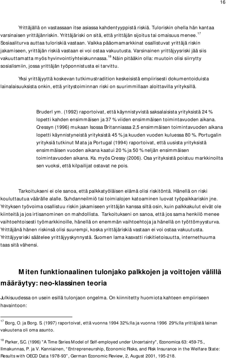 Varsinainen yrittäjyysriski jää siis vakuuttamatta myös hyvinvointiyhteiskunnassa. 18 Näin pitääkin olla: muutoin olisi siirrytty sosialismiin, jossa yrittäjän työponnistusta ei tarvittu.