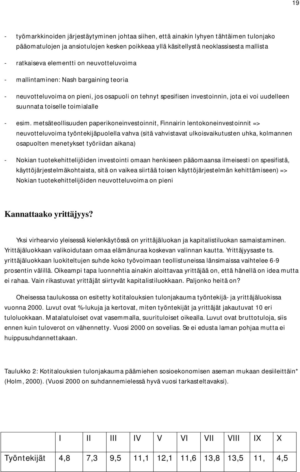 esim. metsäteollisuuden paperikoneinvestoinnit, Finnairin lentokoneinvestoinnit => neuvotteluvoima työntekijäpuolella vahva (sitä vahvistavat ulkoisvaikutusten uhka, kolmannen osapuolten menetykset