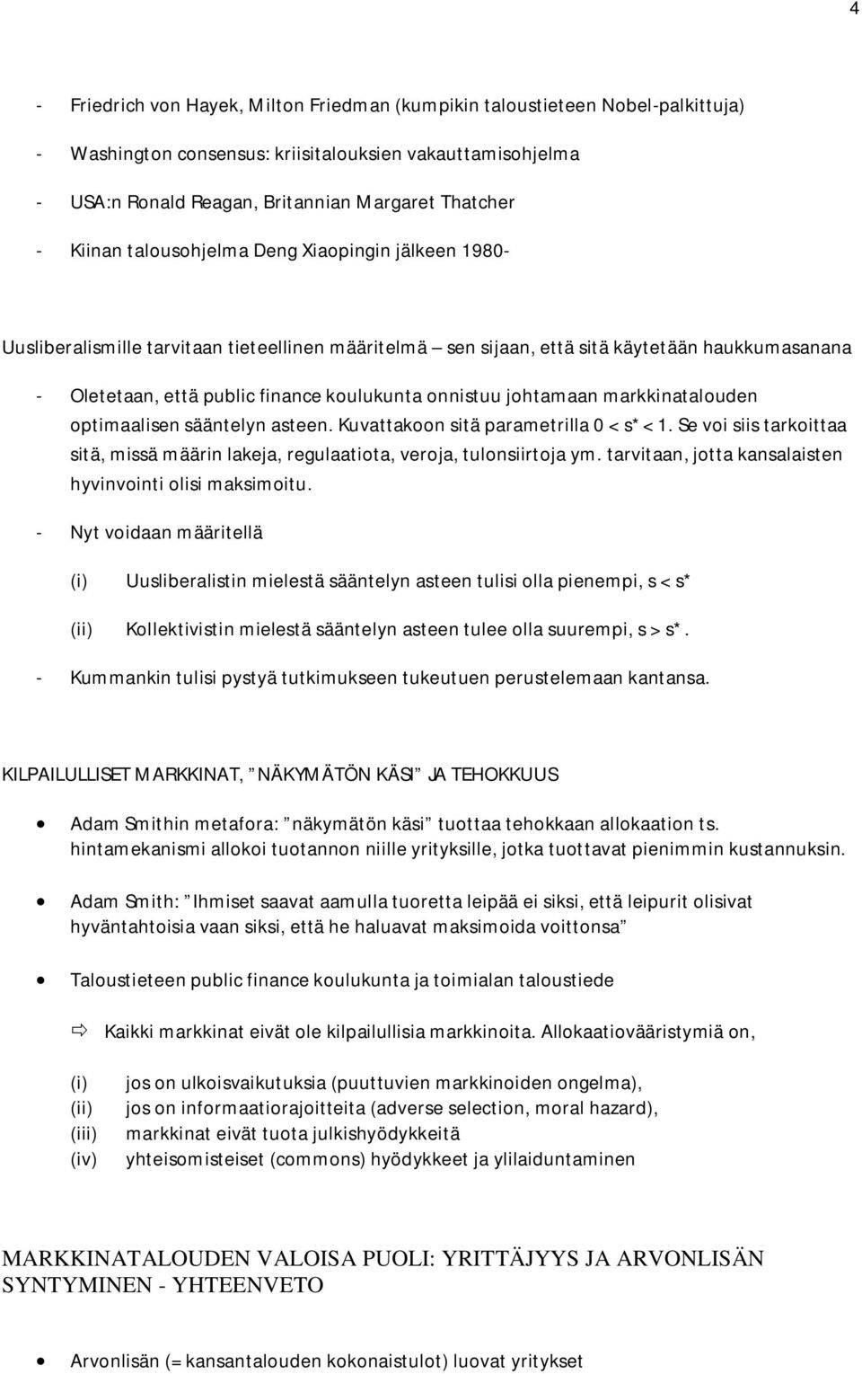 onnistuu johtamaan markkinatalouden optimaalisen sääntelyn asteen. Kuvattakoon sitä parametrilla 0 < s*< 1. Se voi siis tarkoittaa sitä, missä määrin lakeja, regulaatiota, veroja, tulonsiirtoja ym.