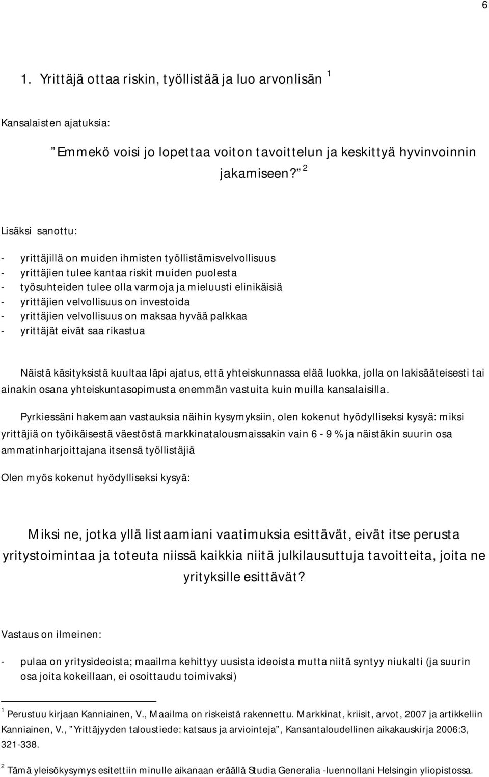 velvollisuus on investoida - yrittäjien velvollisuus on maksaa hyvää palkkaa - yrittäjät eivät saa rikastua Näistä käsityksistä kuultaa läpi ajatus, että yhteiskunnassa elää luokka, jolla on