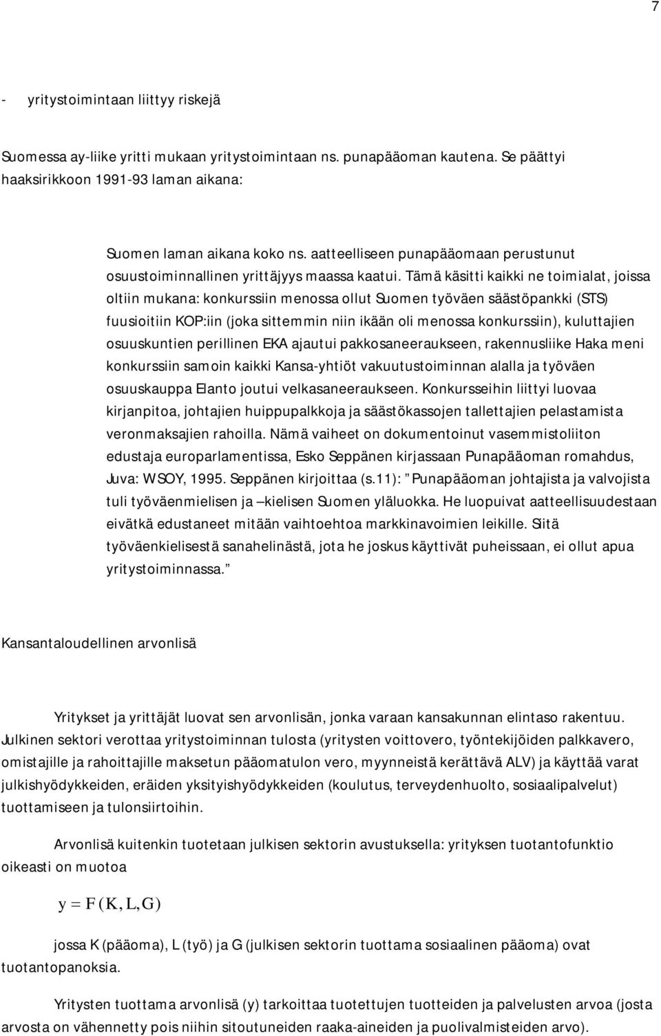 Tämä käsitti kaikki ne toimialat, joissa oltiin mukana: konkurssiin menossa ollut Suomen työväen säästöpankki (STS) fuusioitiin KOP:iin (joka sittemmin niin ikään oli menossa konkurssiin),