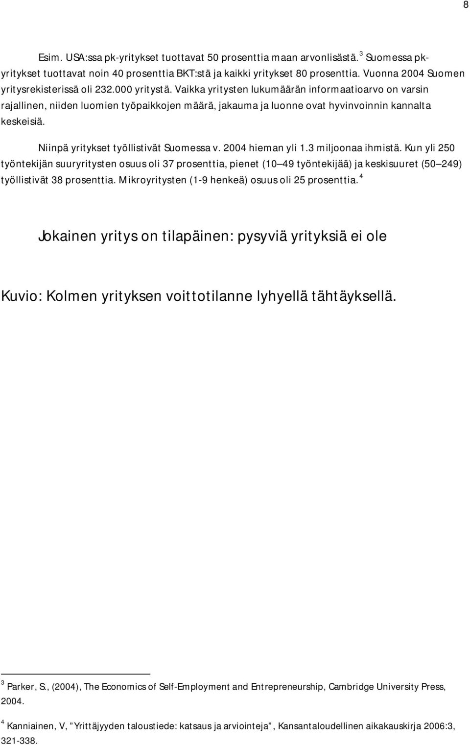 Vaikka yritysten lukumäärän informaatioarvo on varsin rajallinen, niiden luomien työpaikkojen määrä, jakauma ja luonne ovat hyvinvoinnin kannalta keskeisiä. Niinpä yritykset työllistivät Suomessa v.