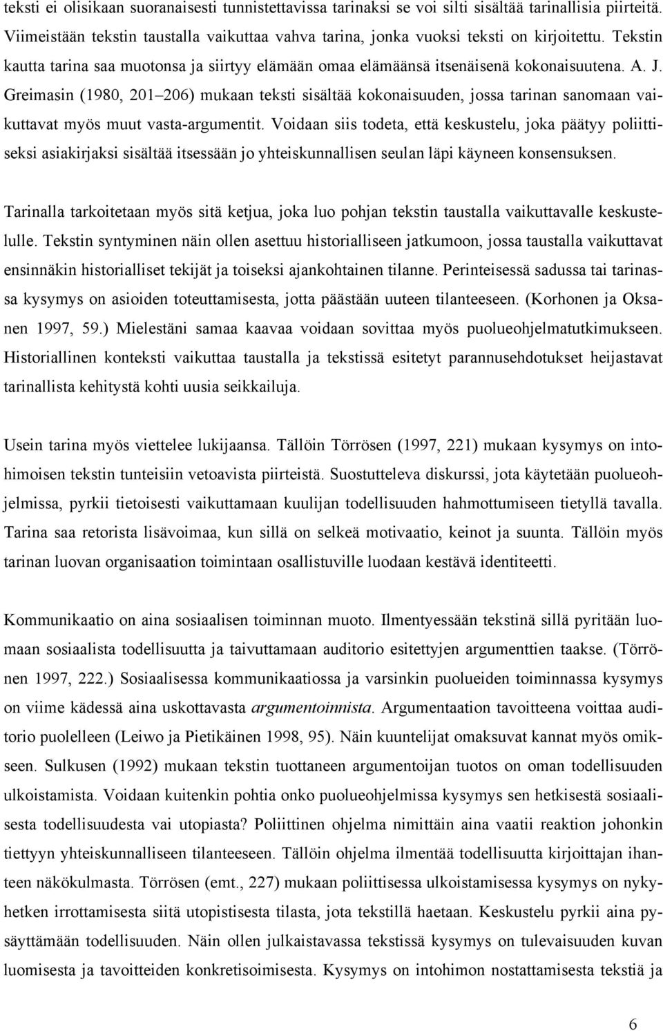 Greimasin (1980, 201 206) mukaan teksti sisältää kokonaisuuden, jossa tarinan sanomaan vaikuttavat myös muut vasta-argumentit.