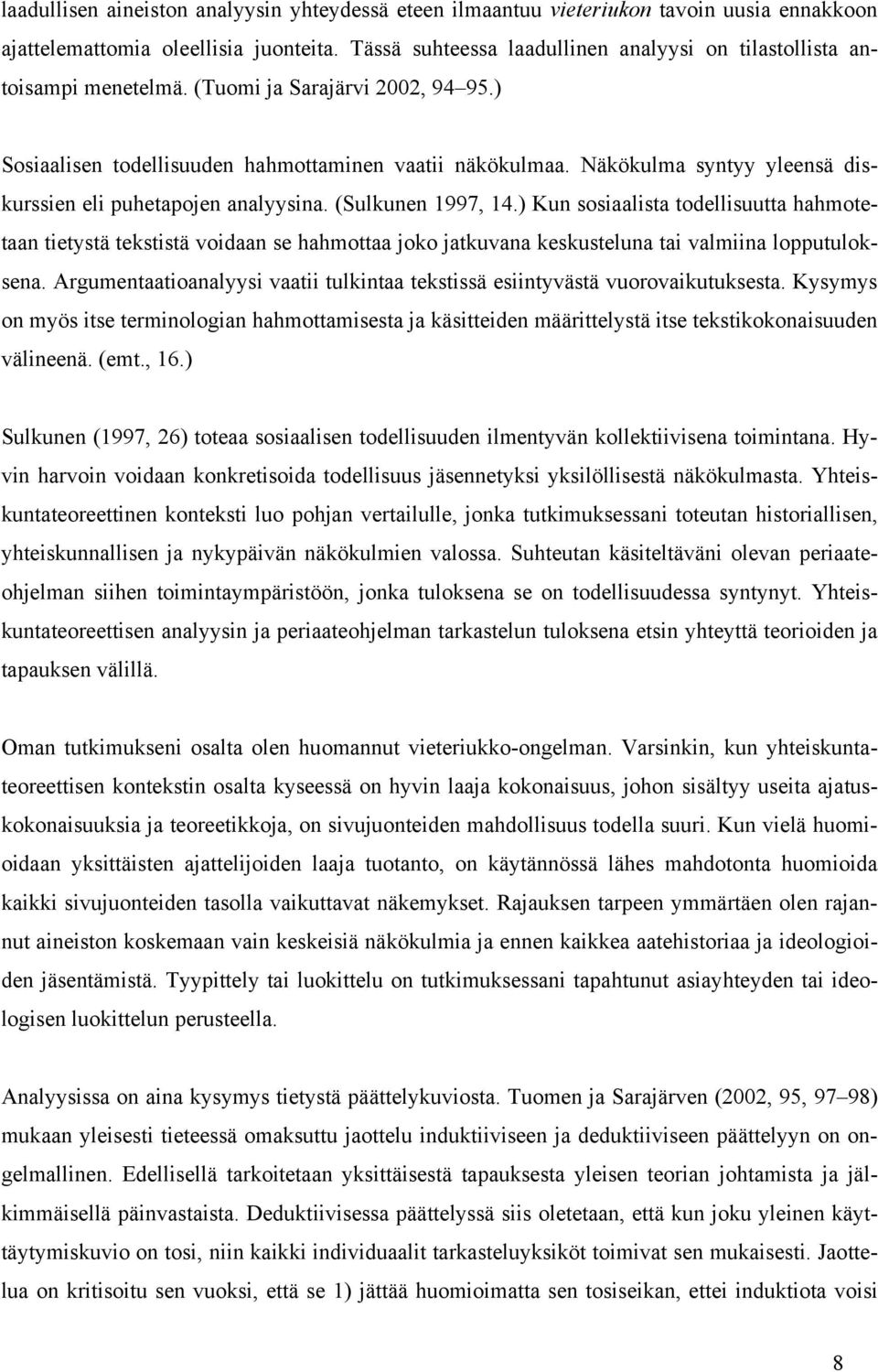 Näkökulma syntyy yleensä diskurssien eli puhetapojen analyysina. (Sulkunen 1997, 14.