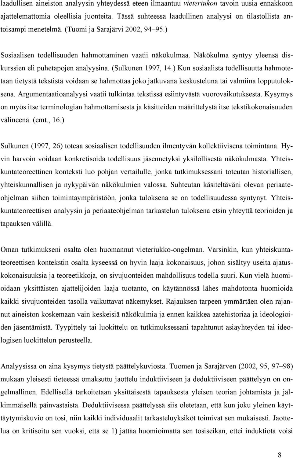 Näkökulma syntyy yleensä diskurssien eli puhetapojen analyysina. (Sulkunen 1997, 14.