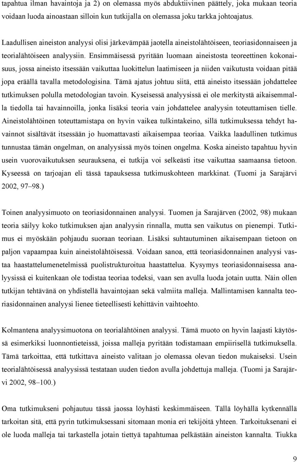 Ensimmäisessä pyritään luomaan aineistosta teoreettinen kokonaisuus, jossa aineisto itsessään vaikuttaa luokittelun laatimiseen ja niiden vaikutusta voidaan pitää jopa eräällä tavalla metodologisina.