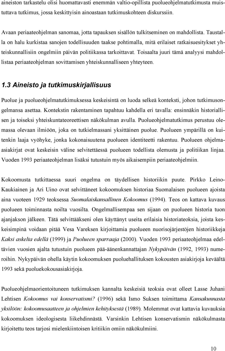 Taustalla on halu kurkistaa sanojen todellisuuden taakse pohtimalla, mitä erilaiset ratkaisuesitykset yhteiskunnallisiin ongelmiin päivän politiikassa tarkoittavat.