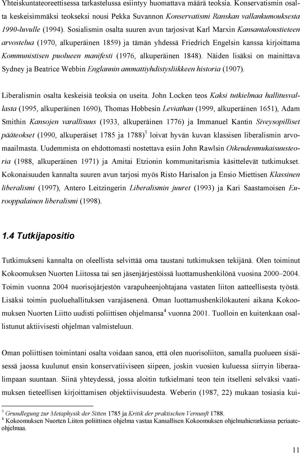 Sosialismin osalta suuren avun tarjosivat Karl Marxin Kansantaloustieteen arvostelua (1970, alkuperäinen 1859) ja tämän yhdessä Friedrich Engelsin kanssa kirjoittama Kommunistisen puolueen manifesti