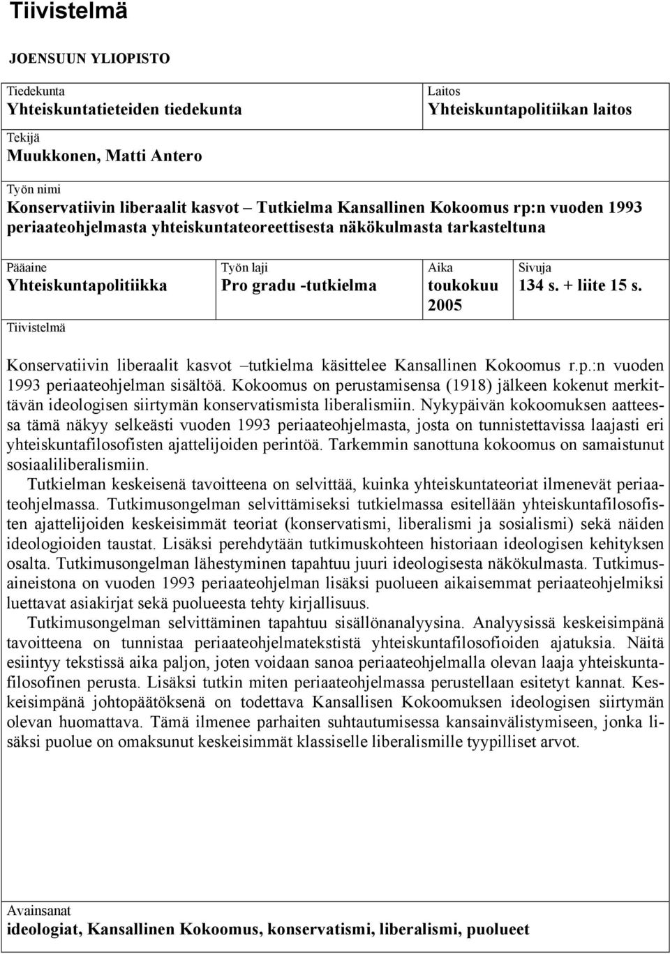 2005 Sivuja 134 s. + liite 15 s. Konservatiivin liberaalit kasvot tutkielma käsittelee Kansallinen Kokoomus r.p.:n vuoden 1993 periaateohjelman sisältöä.