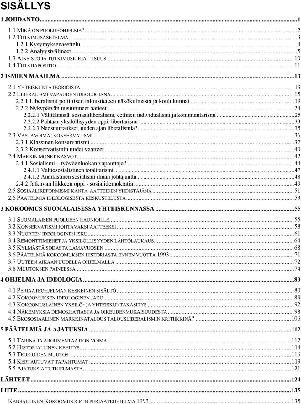 ..24 2.2.2.1 Välittämistä: sosiaaliliberalismi, eettinen individualismi ja kommunitarismi...25 2.2.2.2 Puhtaan yksilöllisyyden oppi: libertarismi...33 2.2.2.3 Neosuuntaukset, uuden ajan liberalismia?