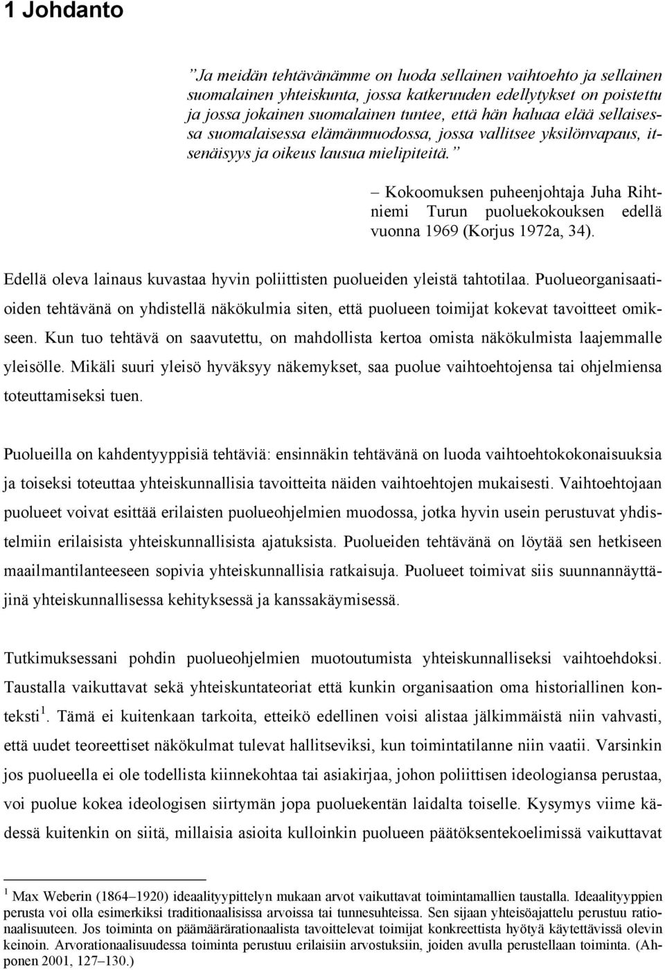 Kokoomuksen puheenjohtaja Juha Rihtniemi Turun puoluekokouksen edellä vuonna 1969 (Korjus 1972a, 34). Edellä oleva lainaus kuvastaa hyvin poliittisten puolueiden yleistä tahtotilaa.