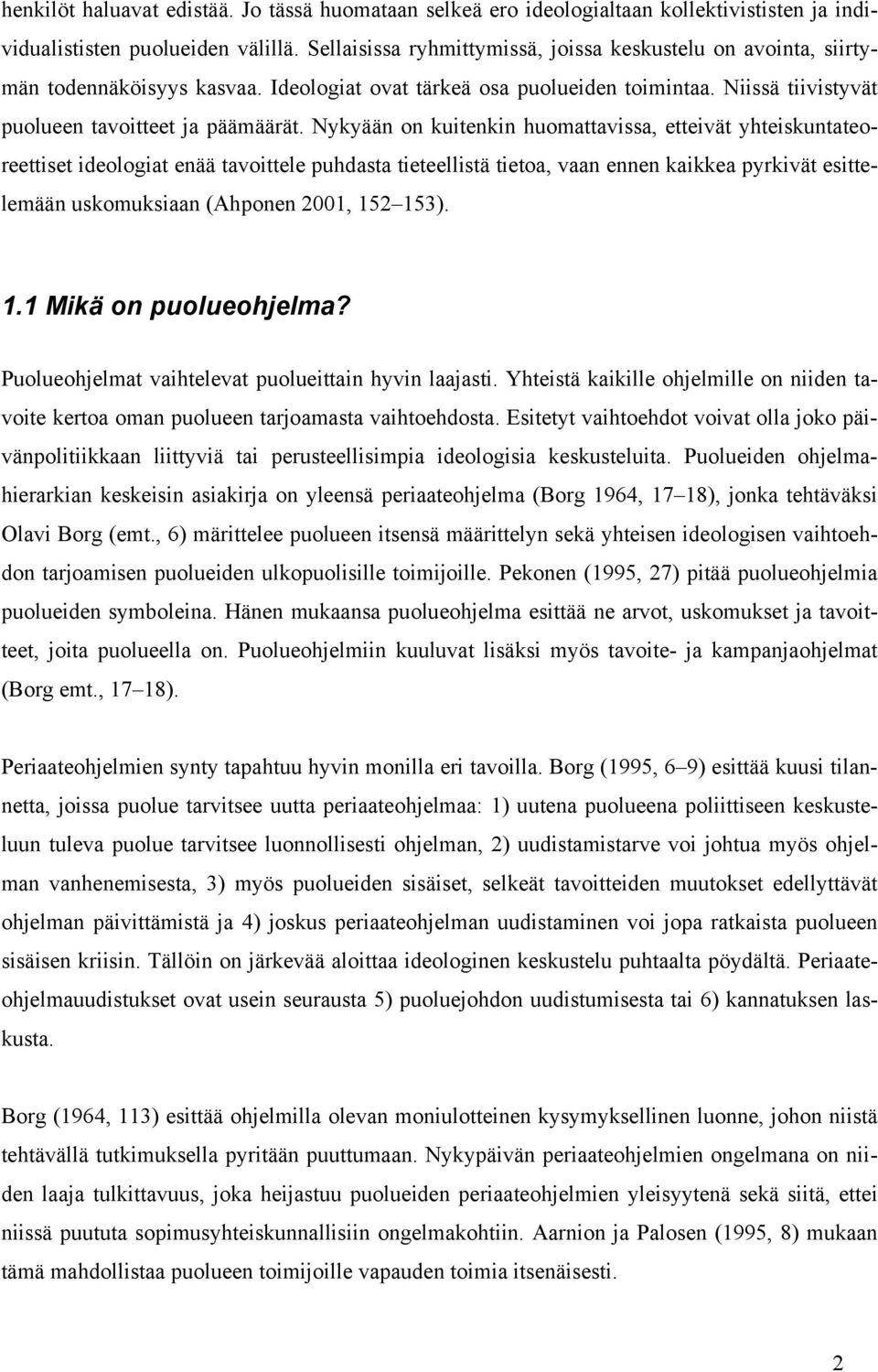 Nykyään on kuitenkin huomattavissa, etteivät yhteiskuntateoreettiset ideologiat enää tavoittele puhdasta tieteellistä tietoa, vaan ennen kaikkea pyrkivät esittelemään uskomuksiaan (Ahponen 2001, 152