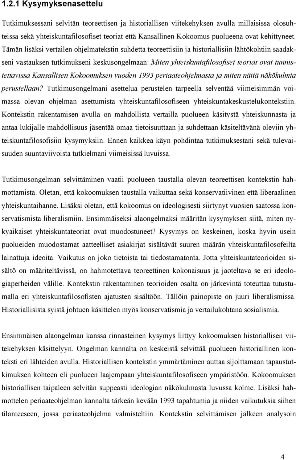 Tämän lisäksi vertailen ohjelmatekstin suhdetta teoreettisiin ja historiallisiin lähtökohtiin saadakseni vastauksen tutkimukseni keskusongelmaan: Miten yhteiskuntafilosofiset teoriat ovat