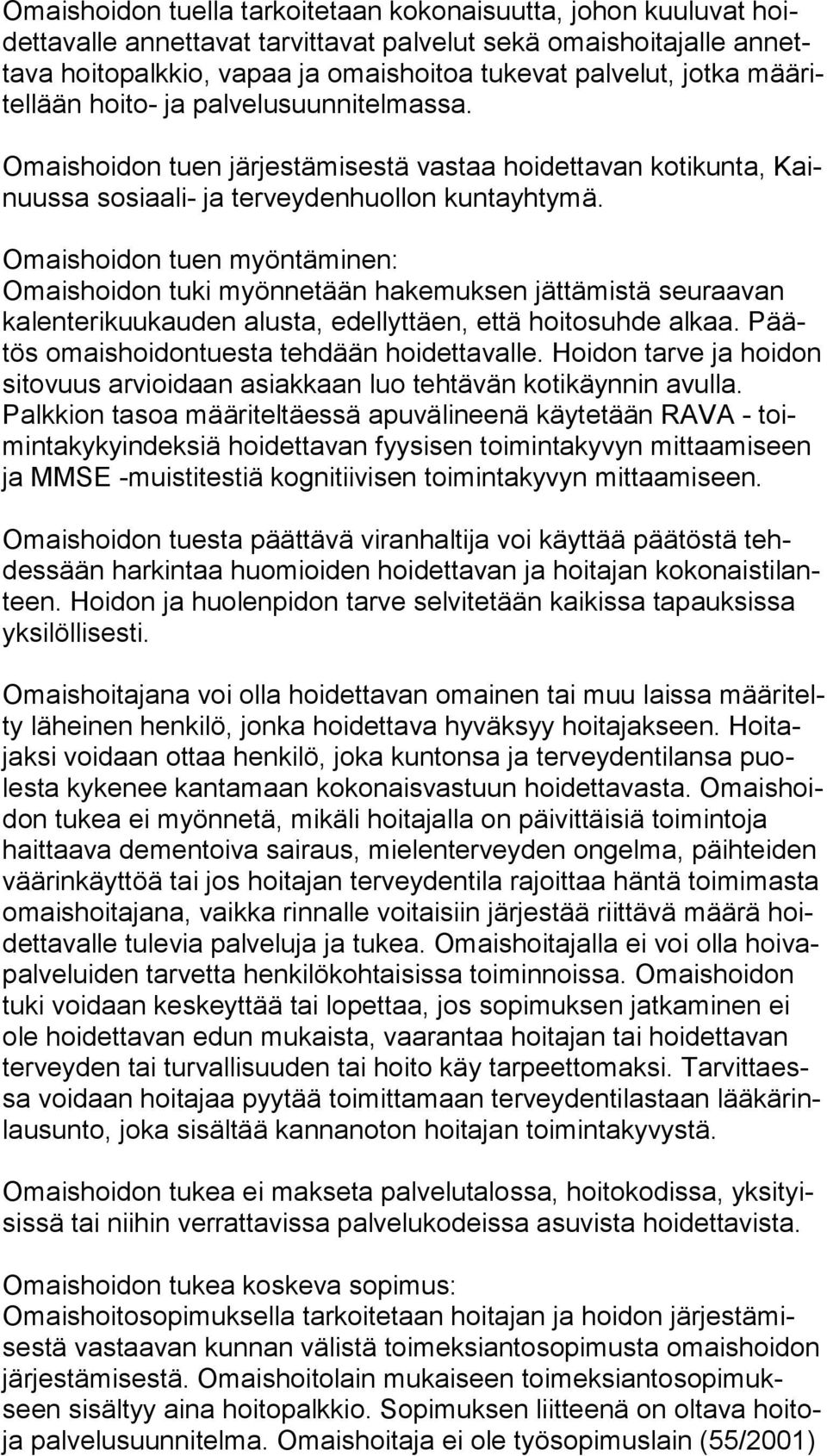 Omaishoidon tuen myöntäminen: Omaishoidon tuki myönnetään hakemuksen jättämistä seuraavan ka len te ri kuu kau den alusta, edellyttäen, että hoitosuhde alkaa.