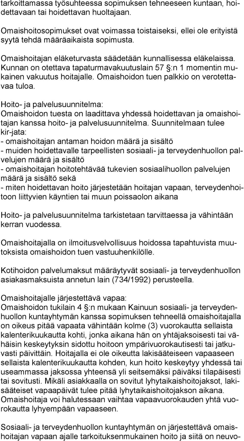 Kunnan on otettava tapaturmavakuutuslain 57 :n 1 momentin mukainen vakuutus hoitajalle. Omaishoidon tuen palkkio on verotettavaa tuloa.