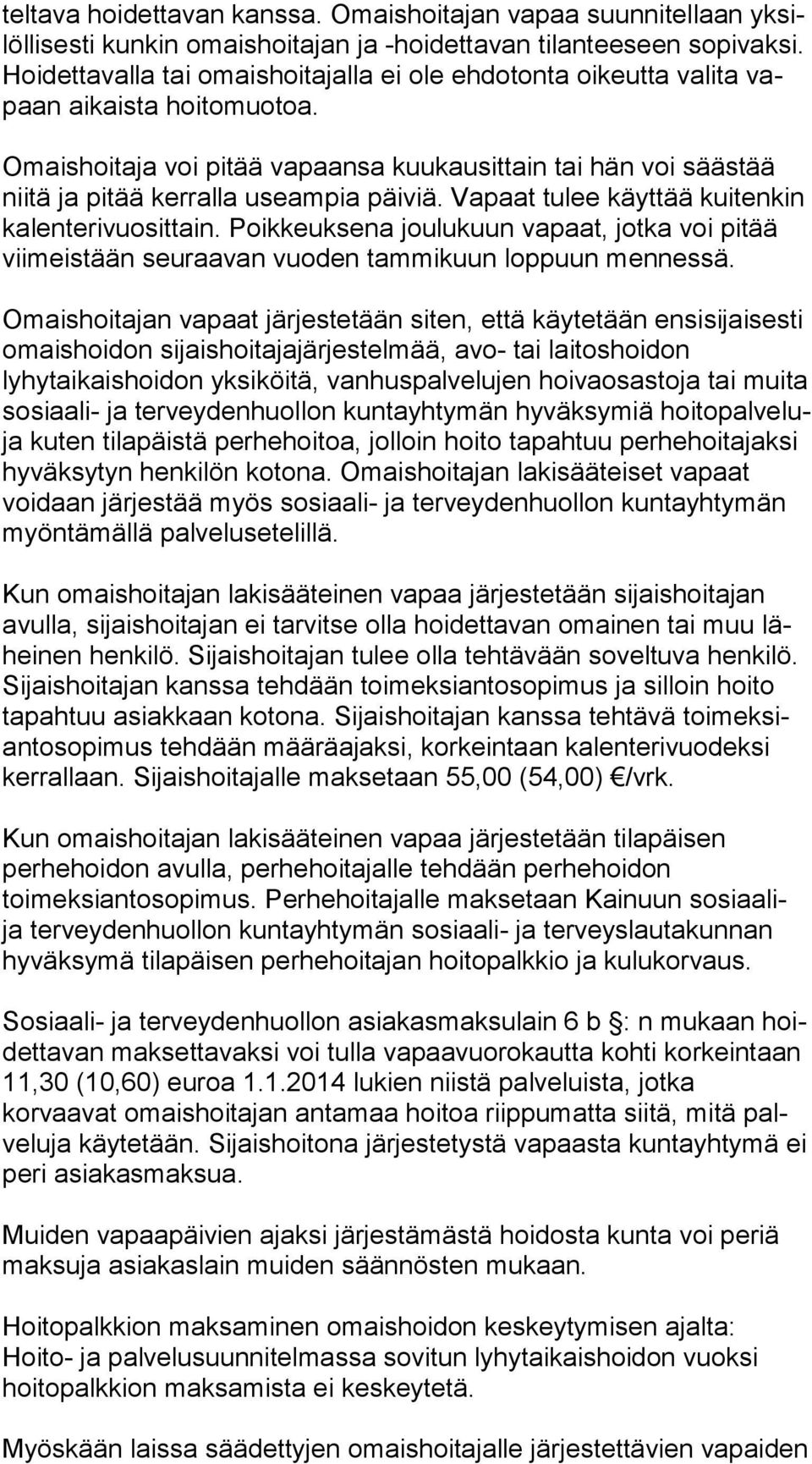 Omaishoitaja voi pitää vapaansa kuukausittain tai hän voi säästää niitä ja pitää kerralla useampia päiviä. Vapaat tulee käyttää kui ten kin kalenterivuosittain.