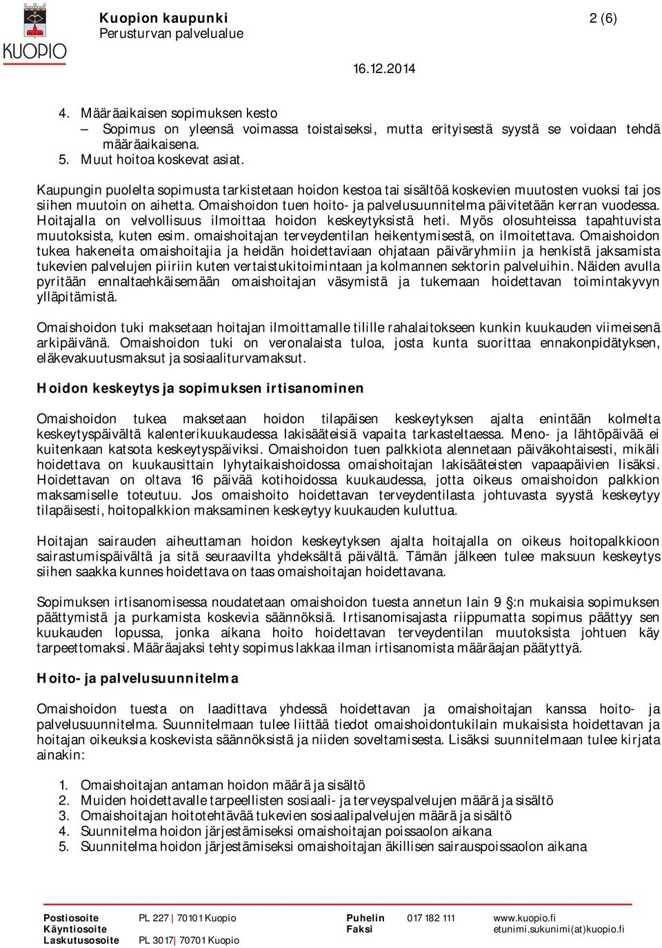 Omaishoidon tuen hoito- ja palvelusuunnitelma päivitetään kerran vuodessa. Hoitajalla on velvollisuus ilmoittaa hoidon keskeytyksistä heti. Myös olosuhteissa tapahtuvista muutoksista, kuten esim.