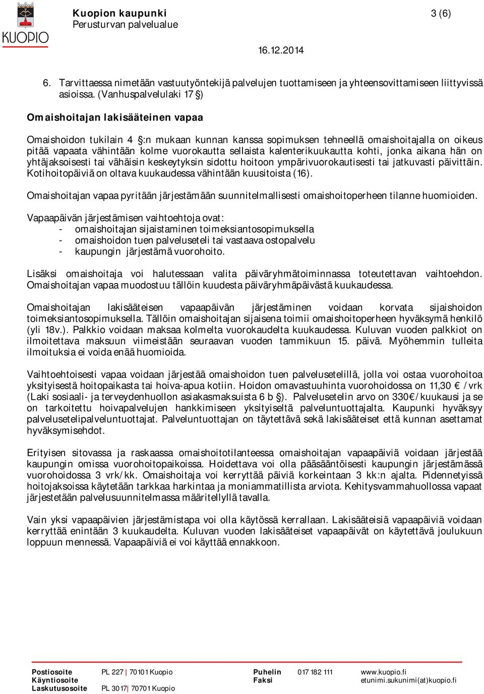 sellaista kalenterikuukautta kohti, jonka aikana hän on yhtäjaksoisesti tai vähäisin keskeytyksin sidottu hoitoon ympärivuorokautisesti tai jatkuvasti päivittäin.