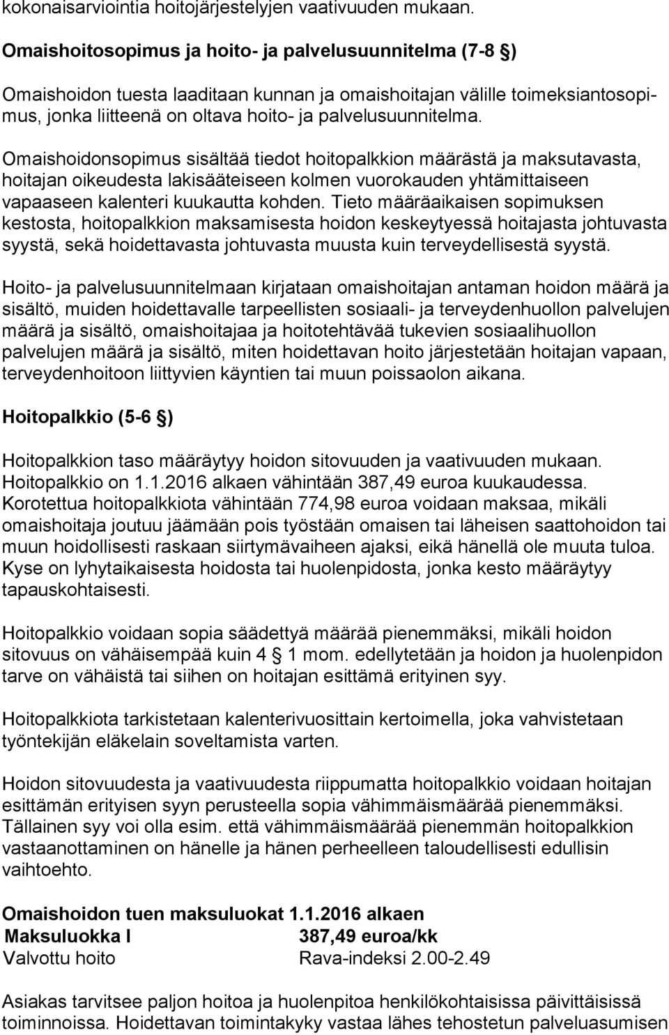 Omaishoidonsopimus sisältää tiedot hoitopalkkion määrästä ja mak su ta vas ta, hoitajan oikeudesta lakisääteiseen kolmen vuorokauden yh tä mit tai seen vapaaseen kalenteri kuukautta kohden.