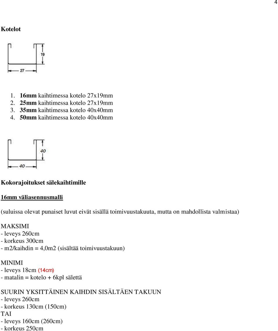 sisällä toimivuustakuuta, mutta on mahdollista valmistaa) - leveys 260cm - m2/kaihdin = 4,0m2 (sisältää toimivuustakuun) -