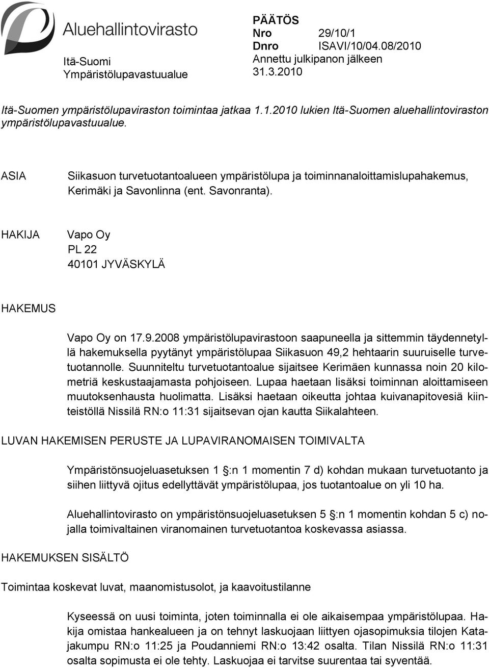 2008 ympäristölupavirastoon saapuneella ja sittemmin täydennetyllä hakemuksella pyytänyt ympäristölupaa Siikasuon 49,2 hehtaarin suuruiselle turvetuotannolle.