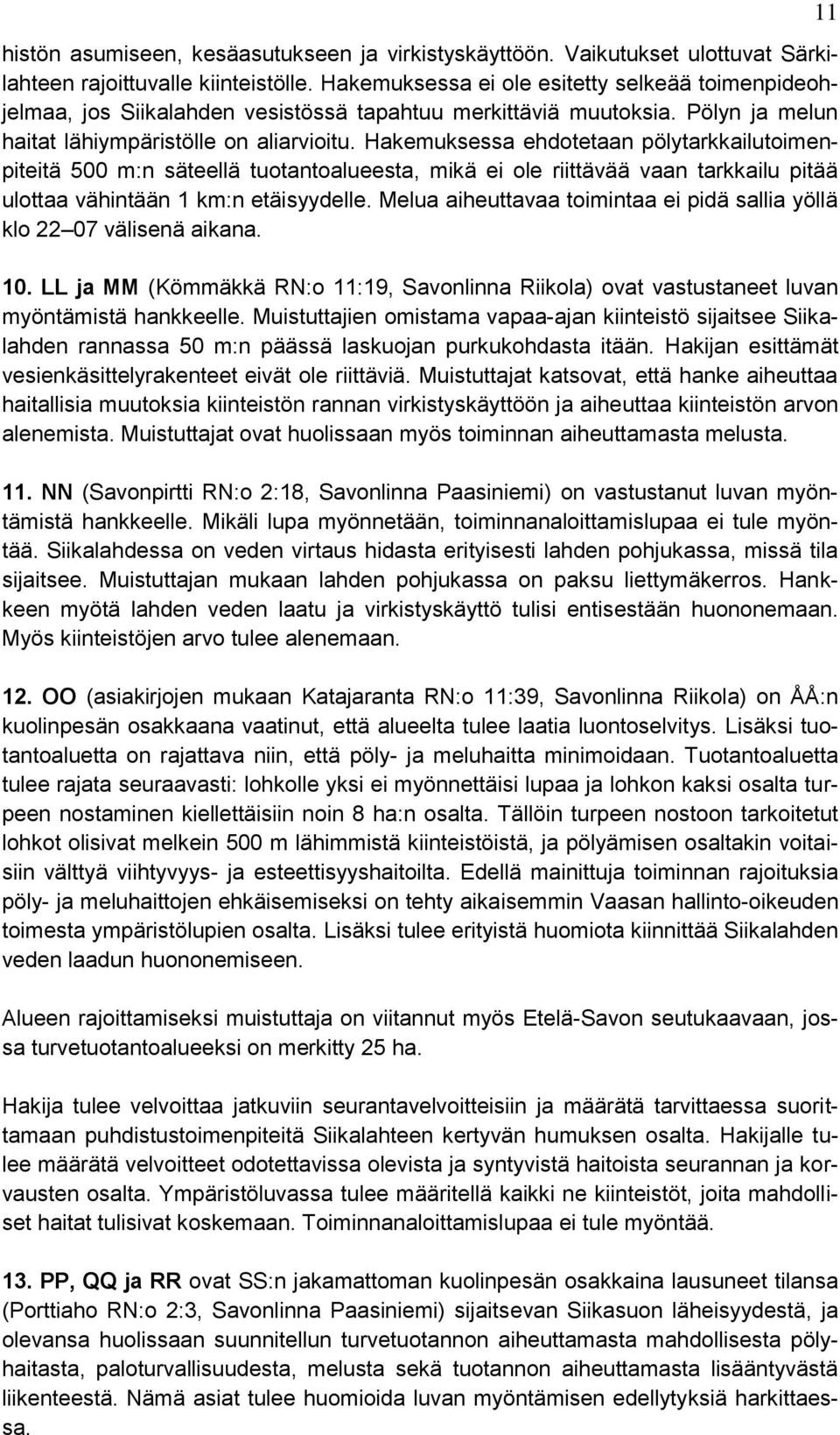 Hakemuksessa ehdotetaan pölytarkkailutoimenpiteitä 500 m:n säteellä tuotantoalueesta, mikä ei ole riittävää vaan tarkkailu pitää ulottaa vähintään 1 km:n etäisyydelle.