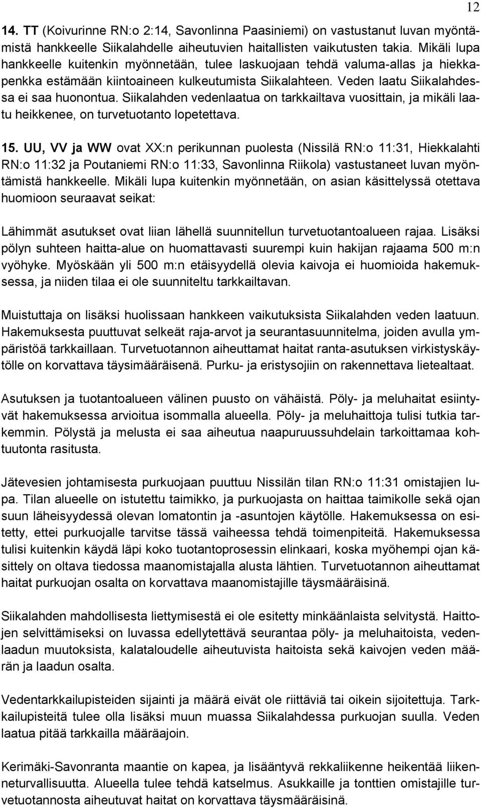 Siikalahden vedenlaatua on tarkkailtava vuosittain, ja mikäli laatu heikkenee, on turvetuotanto lopetettava. 15.