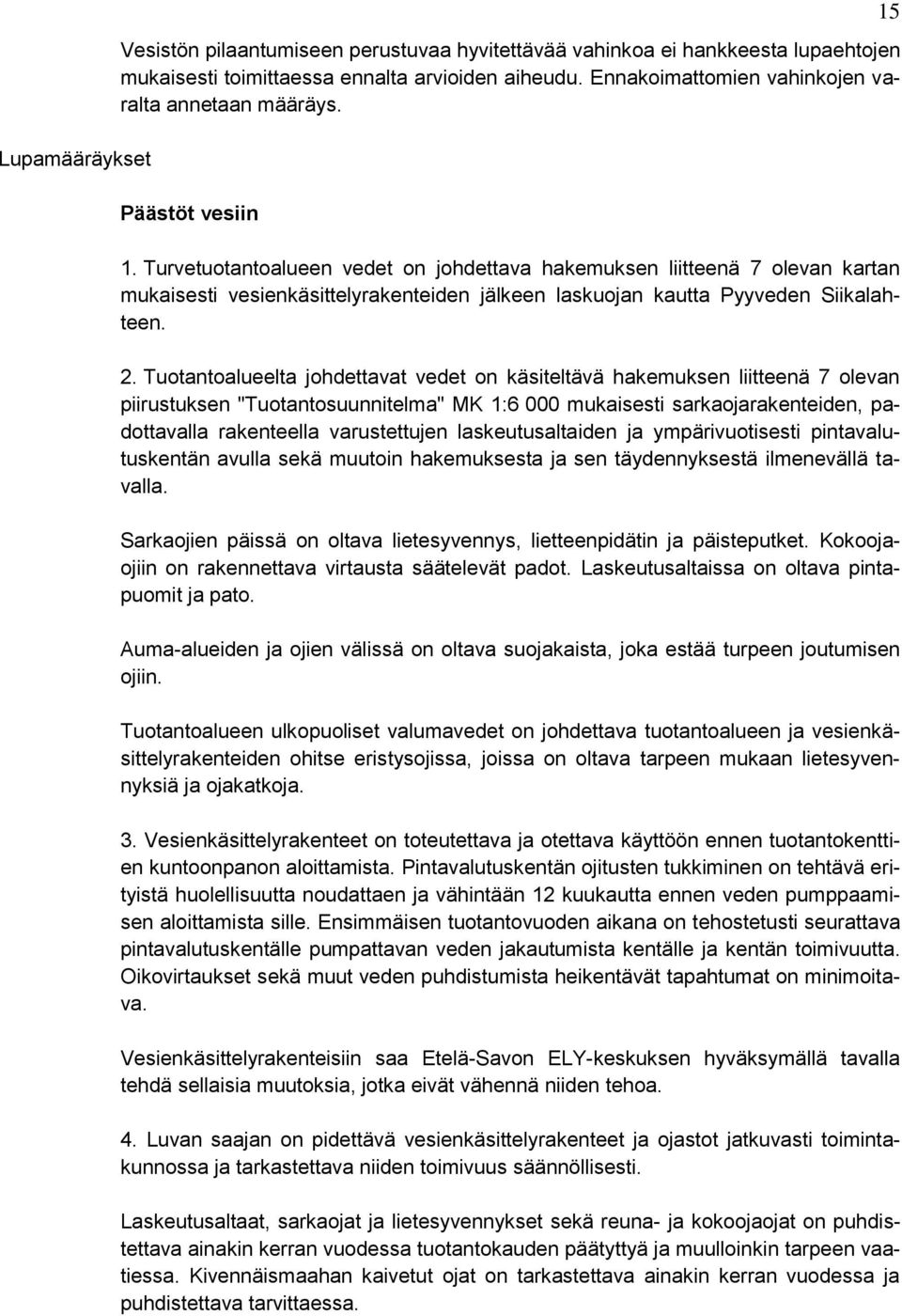 Turvetuotantoalueen vedet on johdettava hakemuksen liitteenä 7 olevan kartan mukaisesti vesienkäsittelyrakenteiden jälkeen laskuojan kautta Pyyveden Siikalahteen. 2.