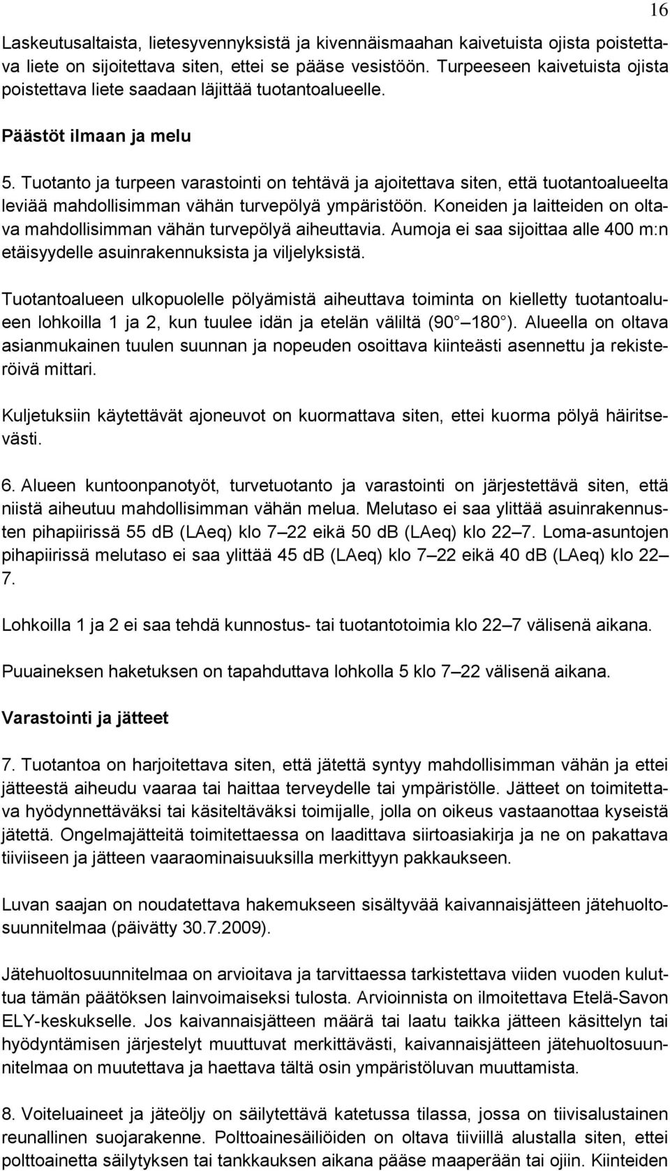 Tuotanto ja turpeen varastointi on tehtävä ja ajoitettava siten, että tuotantoalueelta leviää mahdollisimman vähän turvepölyä ympäristöön.