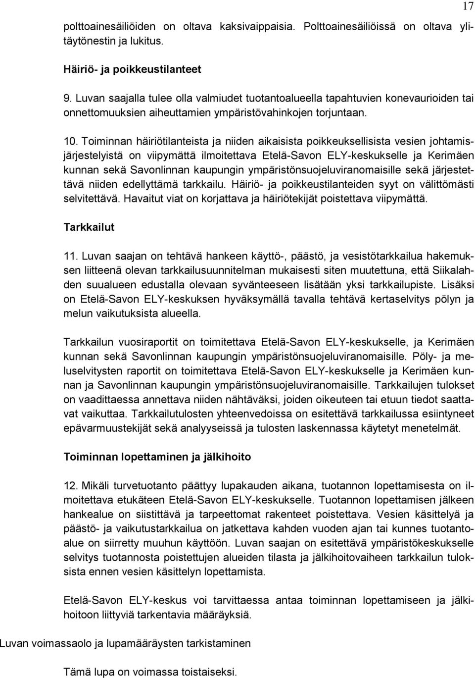Toiminnan häiriötilanteista ja niiden aikaisista poikkeuksellisista vesien johtamisjärjestelyistä on viipymättä ilmoitettava Etelä-Savon ELY-keskukselle ja Kerimäen kunnan sekä Savonlinnan kaupungin
