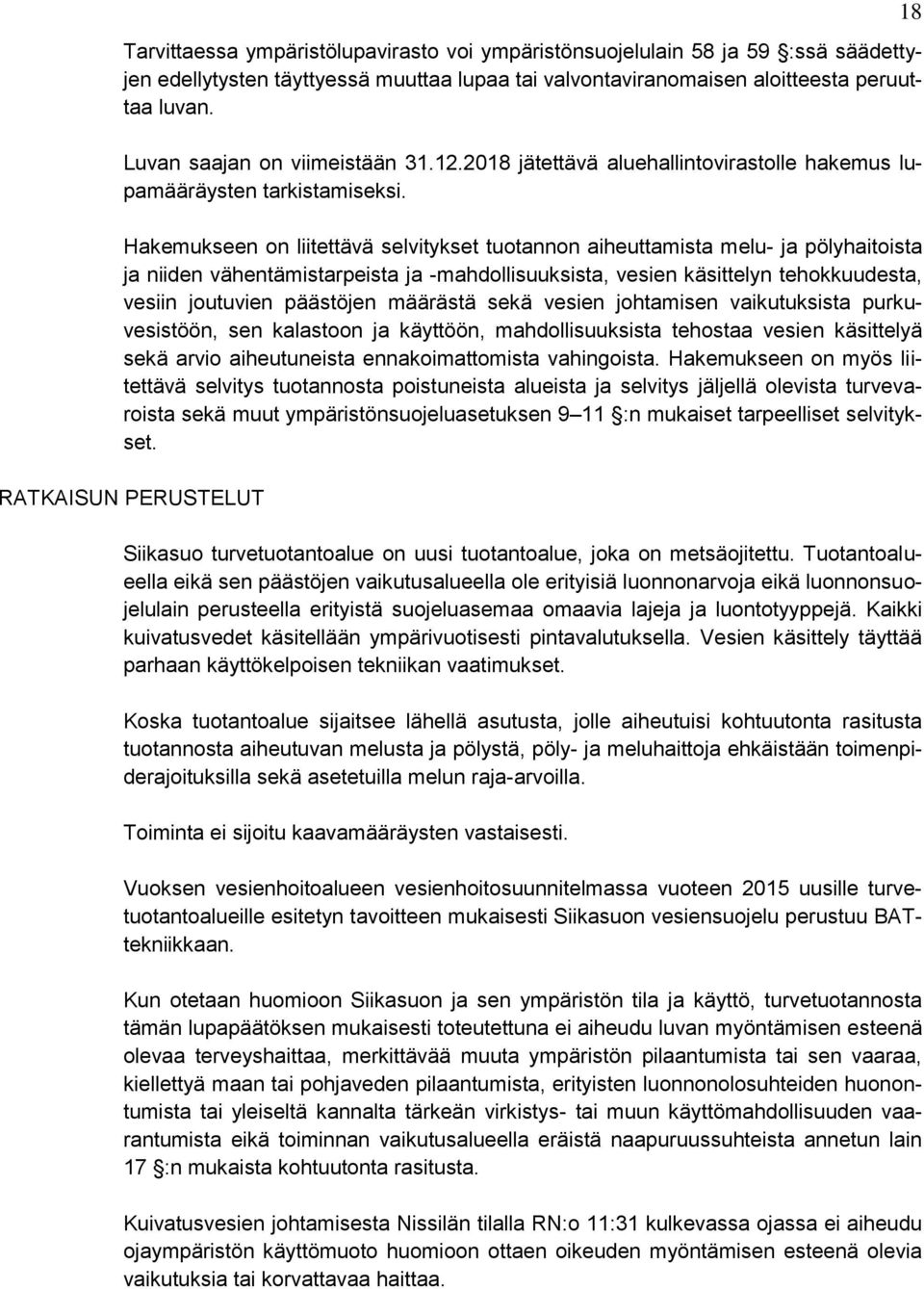 Hakemukseen on liitettävä selvitykset tuotannon aiheuttamista melu- ja pölyhaitoista ja niiden vähentämistarpeista ja -mahdollisuuksista, vesien käsittelyn tehokkuudesta, vesiin joutuvien päästöjen