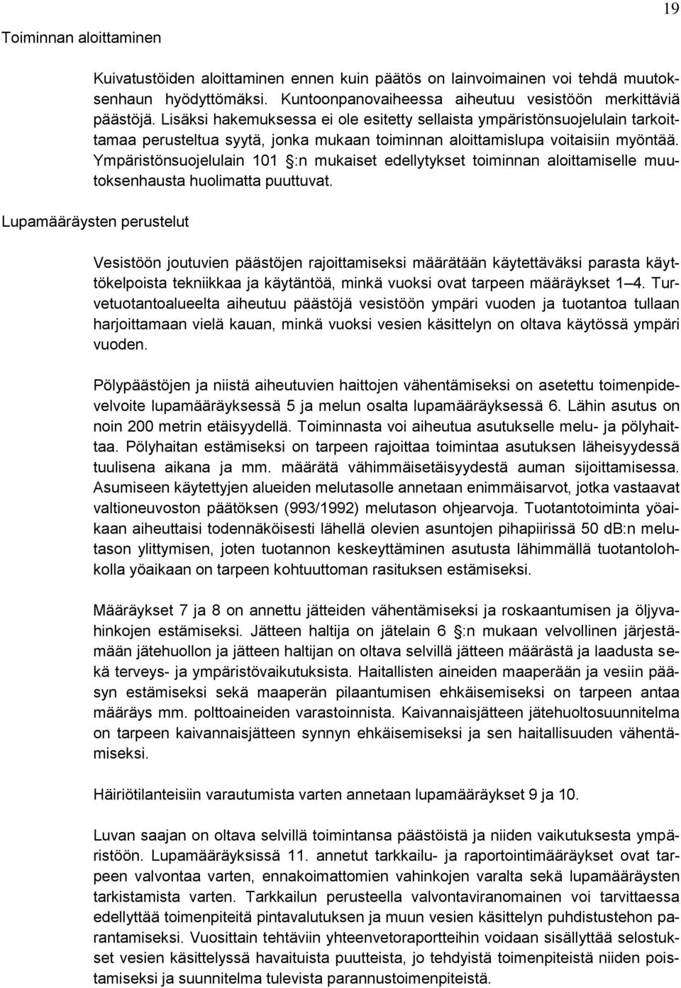 Ympäristönsuojelulain 101 :n mukaiset edellytykset toiminnan aloittamiselle muutoksenhausta huolimatta puuttuvat.