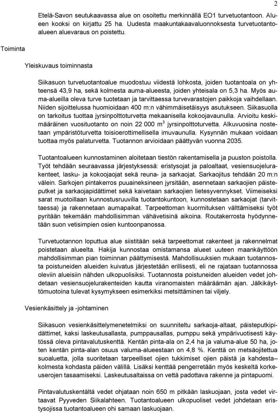 Myös auma-alueilla oleva turve tuotetaan ja tarvittaessa turvevarastojen paikkoja vaihdellaan. Niiden sijoittelussa huomioidaan 400 m:n vähimmäisetäisyys asutukseen.