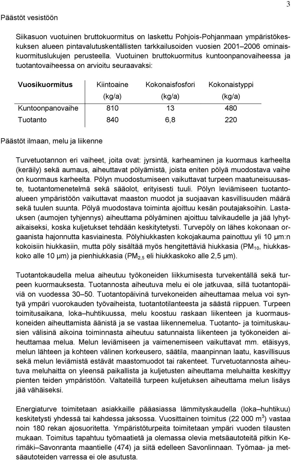 Vuotuinen bruttokuormitus kuntoonpanovaiheessa ja tuotantovaiheessa on arvioitu seuraavaksi: Vuosikuormitus Kiintoaine (kg/a) Kokonaisfosfori (kg/a) Kokonaistyppi (kg/a) Kuntoonpanovaihe 810 13 480