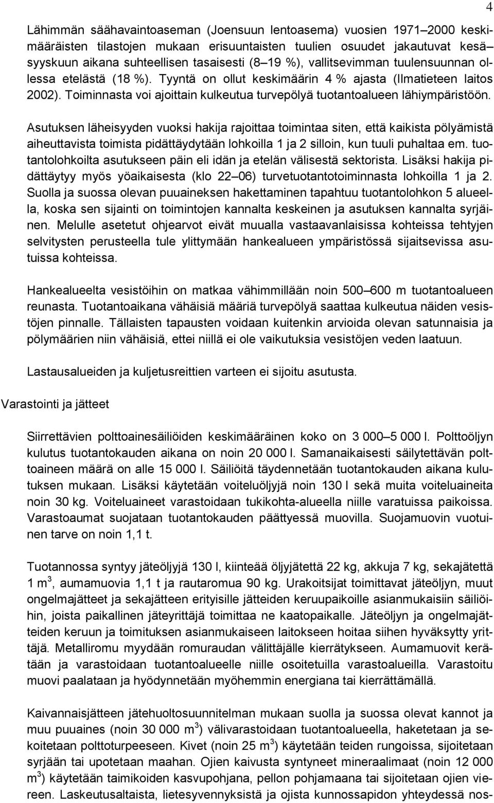 Asutuksen läheisyyden vuoksi hakija rajoittaa toimintaa siten, että kaikista pölyämistä aiheuttavista toimista pidättäydytään lohkoilla 1 ja 2 silloin, kun tuuli puhaltaa em.