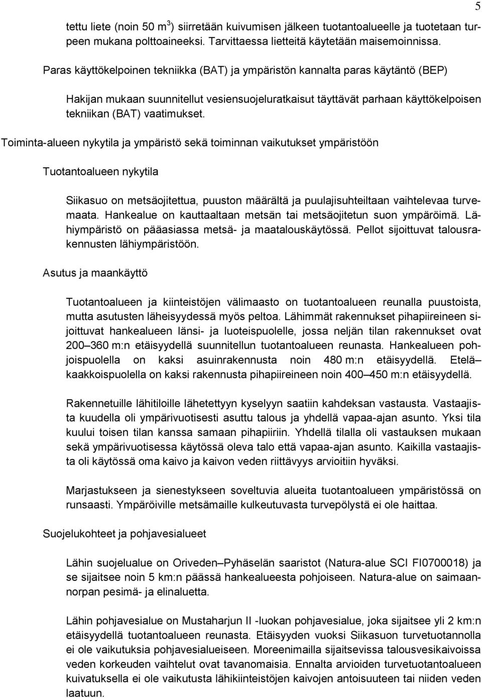 Toiminta-alueen nykytila ja ympäristö sekä toiminnan vaikutukset ympäristöön Tuotantoalueen nykytila Siikasuo on metsäojitettua, puuston määrältä ja puulajisuhteiltaan vaihtelevaa turvemaata.