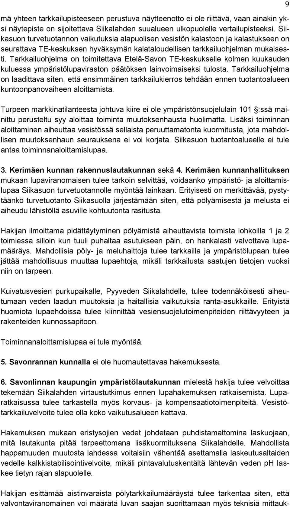 Tarkkailuohjelma on toimitettava Etelä-Savon TE-keskukselle kolmen kuukauden kuluessa ympäristölupaviraston päätöksen lainvoimaiseksi tulosta.