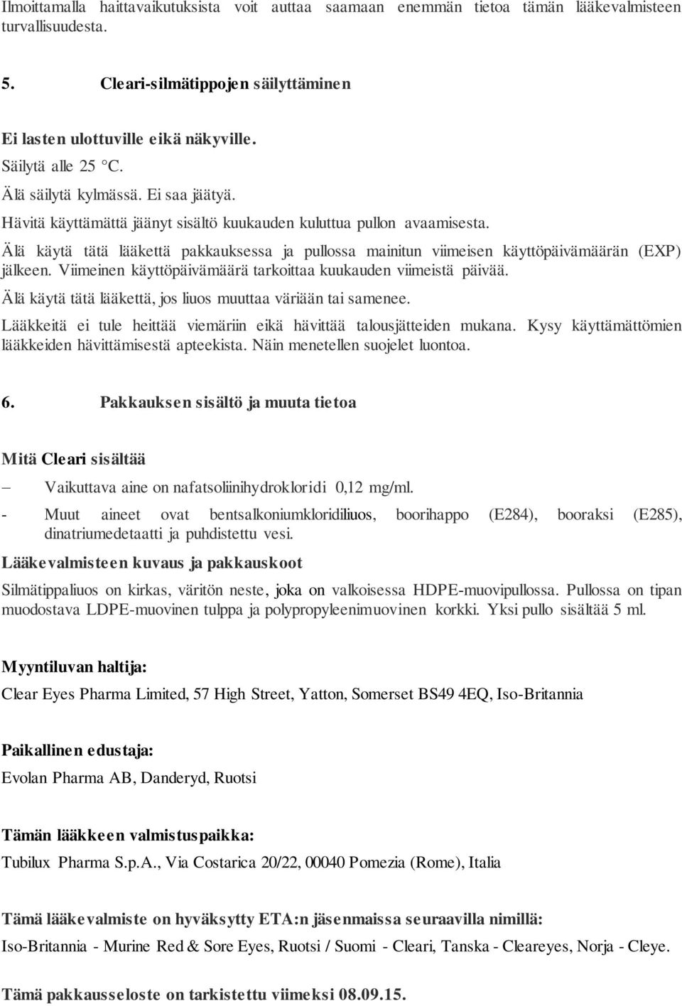 Älä käytä tätä lääkettä pakkauksessa ja pullossa mainitun viimeisen käyttöpäivämäärän (EXP) jälkeen. Viimeinen käyttöpäivämäärä tarkoittaa kuukauden viimeistä päivää.