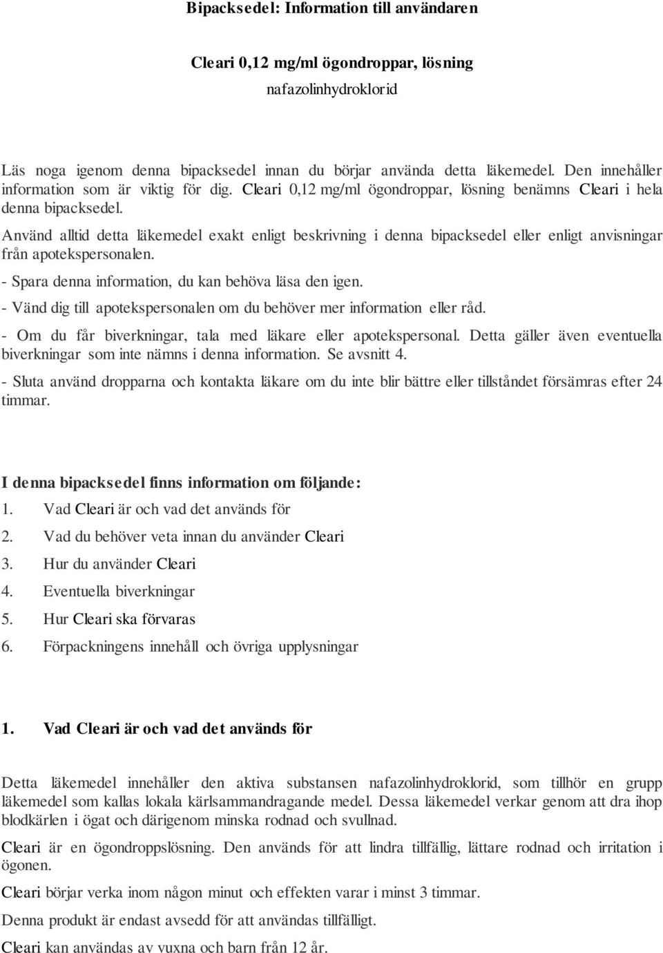 Använd alltid detta läkemedel exakt enligt beskrivning i denna bipacksedel eller enligt anvisningar från apotekspersonalen. - Spara denna information, du kan behöva läsa den igen.