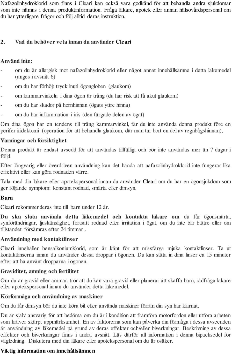 Vad du behöver veta innan du använder Cleari Använd inte: - om du är allergisk mot nafazolinhydroklorid eller något annat innehållsämne i detta läkemedel (anges i avsnitt 6) - om du har förhöjt tryck