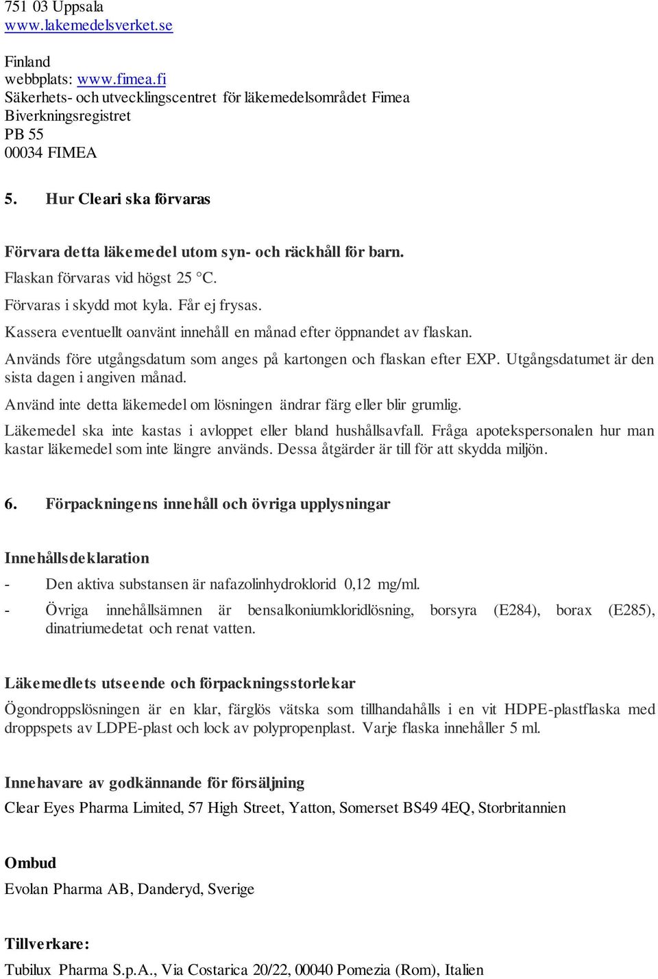 Kassera eventuellt oanvänt innehåll en månad efter öppnandet av flaskan. Används före utgångsdatum som anges på kartongen och flaskan efter EXP. Utgångsdatumet är den sista dagen i angiven månad.