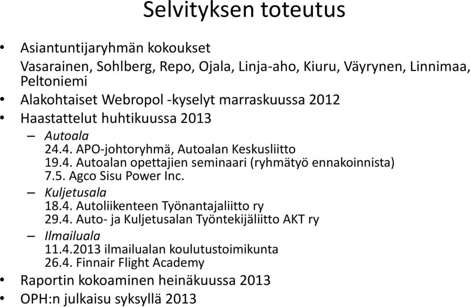 5. Agco Sisu Power Inc. Kuljetusala 18.4. Autoliikenteen Työnantajaliitto ry 29.4. Auto- ja Kuljetusalan Työntekijäliitto AKT ry Ilmailuala 11.4.2013 ilmailualan koulutustoimikunta 26.