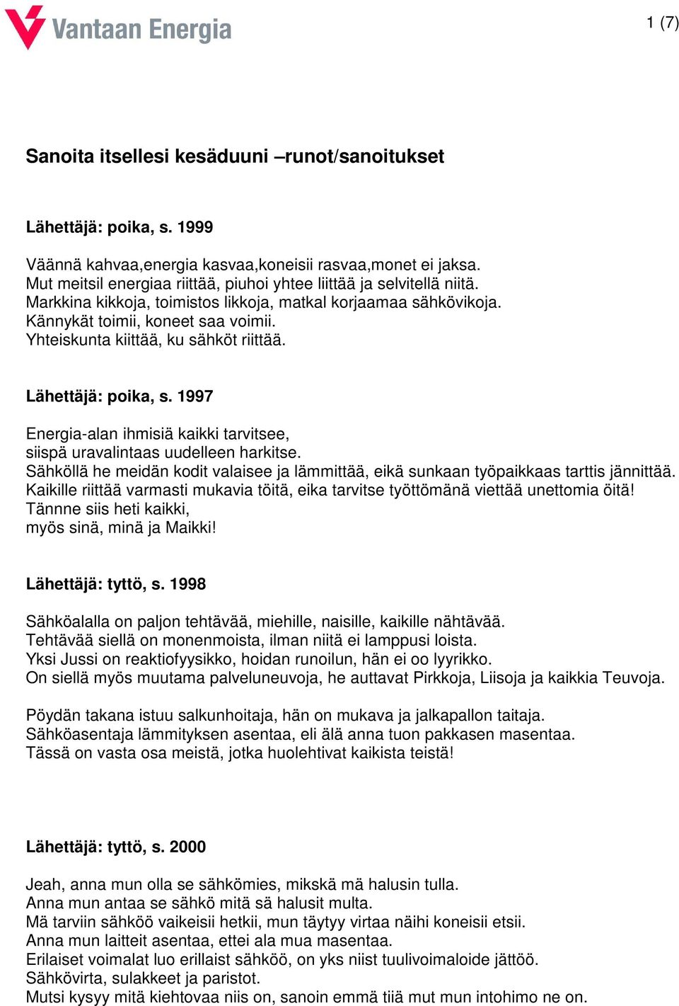 Yhteiskunta kiittää, ku sähköt riittää. Lähettäjä: poika, s. 1997 Energia-alan ihmisiä kaikki tarvitsee, siispä uravalintaas uudelleen harkitse.