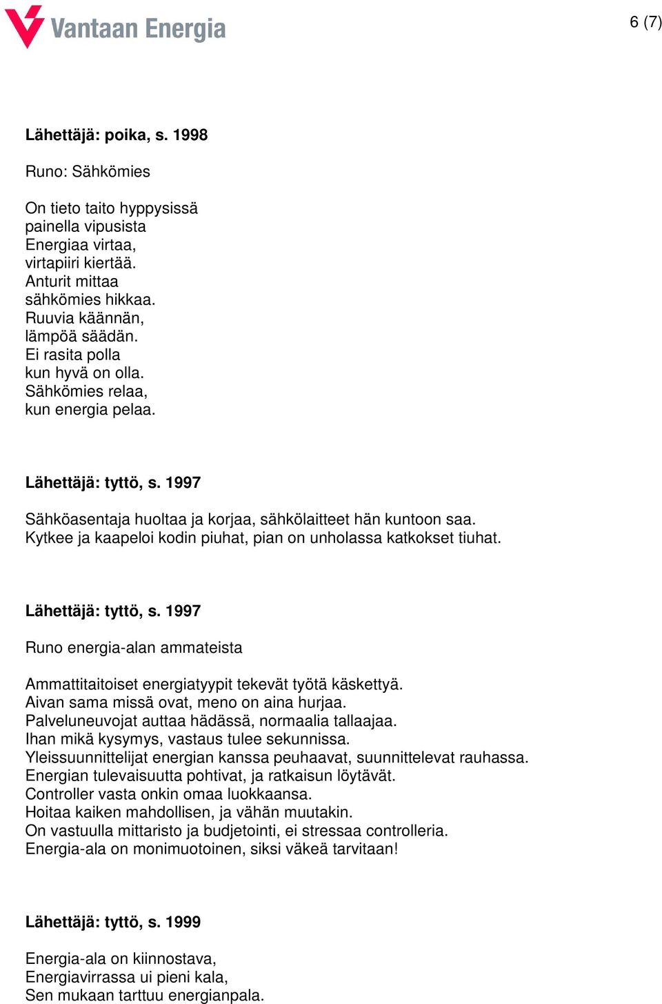 Kytkee ja kaapeloi kodin piuhat, pian on unholassa katkokset tiuhat. Lähettäjä: tyttö, s. 1997 Runo energia-alan ammateista Ammattitaitoiset energiatyypit tekevät työtä käskettyä.