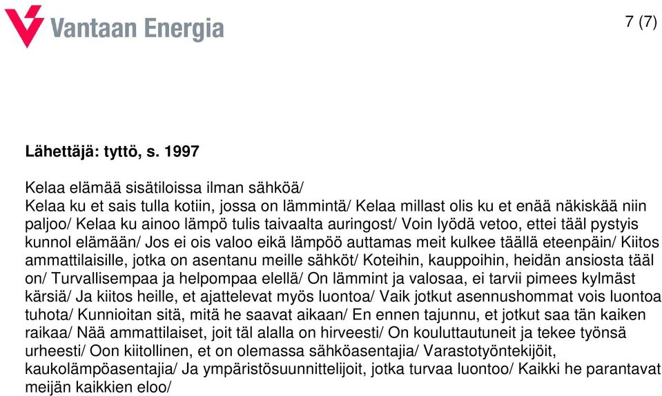 lyödä vetoo, ettei tääl pystyis kunnol elämään/ Jos ei ois valoo eikä lämpöö auttamas meit kulkee täällä eteenpäin/ Kiitos ammattilaisille, jotka on asentanu meille sähköt/ Koteihin, kauppoihin,