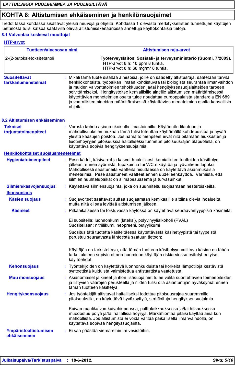 1 Valvontaa koskevat muuttujat HTP-arvot Tuotteen/ainesosan nimi Altistumisen raja-arvot 2-(2-butoksietoksi)etanoli Työterveyslaitos, Sosiaali- ja terveysministeriö (Suomi, 7/2009).